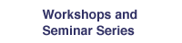 workshops and seminar series